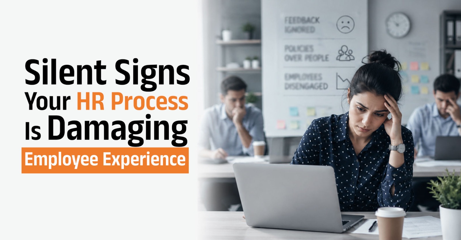 Silent Signs Your HR Process Is Damaging Employee Experience